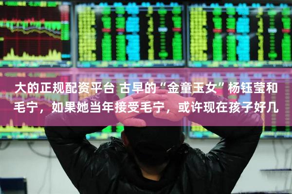 大的正规配资平台 古早的“金童玉女”杨钰莹和毛宁，如果她当年接受毛宁，或许现在孩子好几
